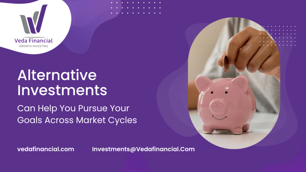 Alternative Investments Can Help You Pursue Your Goals Across Market Cycles
